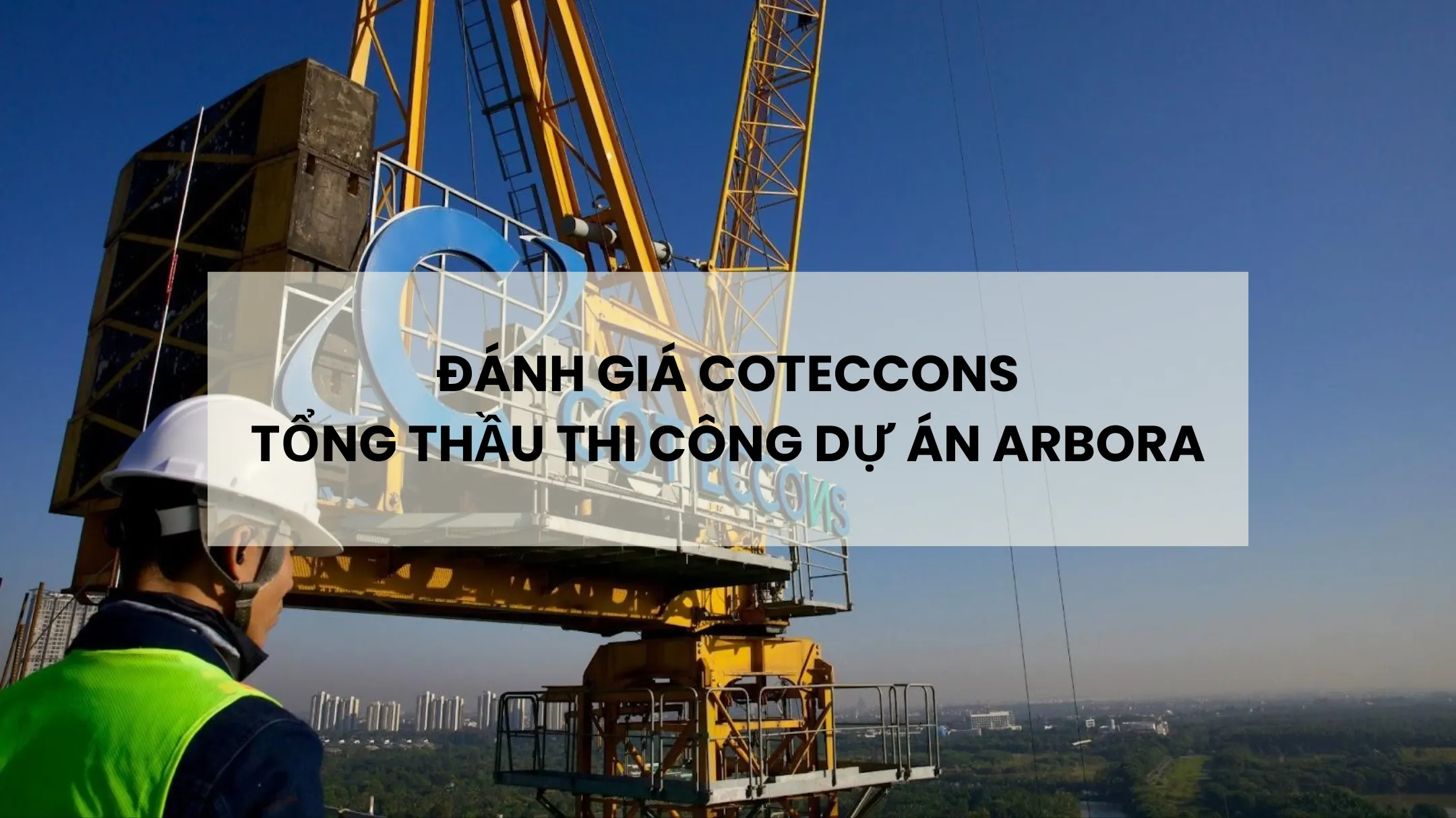 Đánh Giá Coteccons - Tổng Thầu Thi Công Dự Án Arbora