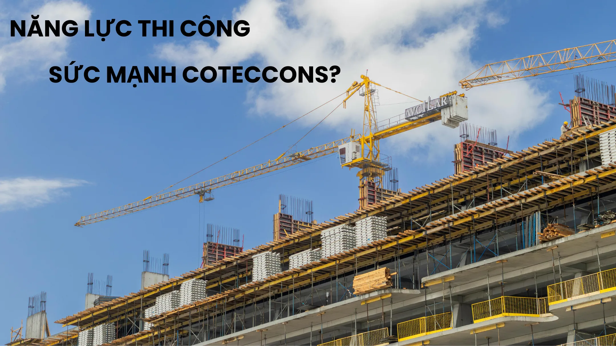 Năng Lực Thi Công – Điều Gì Làm Nên Sức Mạnh Coteccons?