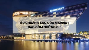 Tìm Hiểu Tiêu Chuẩn 5 Sao Của Marriott Bao Gồm Những Gì?